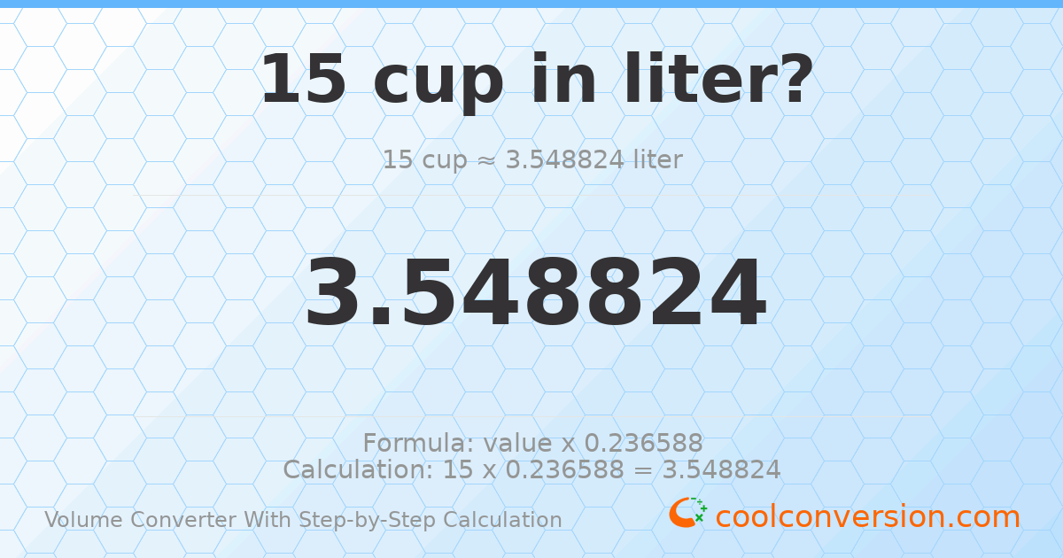 15 cups = 3.54882 liters