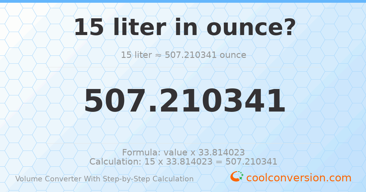 15 liters = 507.21 ounces