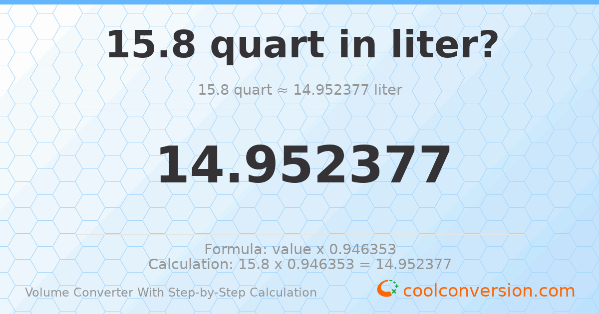 15.8 quarts = 14.9524 liters