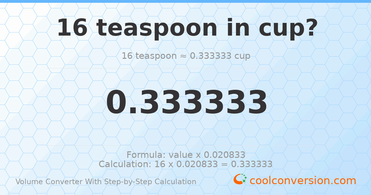 16 Teaspoons = 0.333333 cups