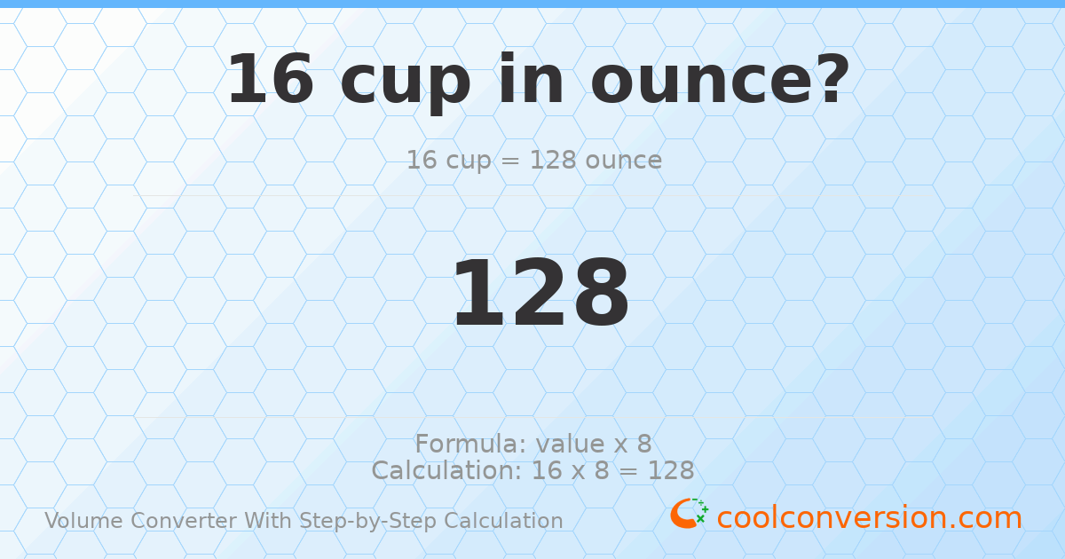 16 cups = 128 ounces
