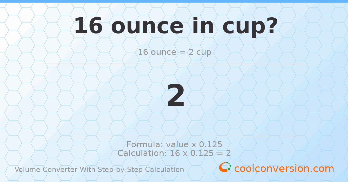 16 ounces = 2 cups
