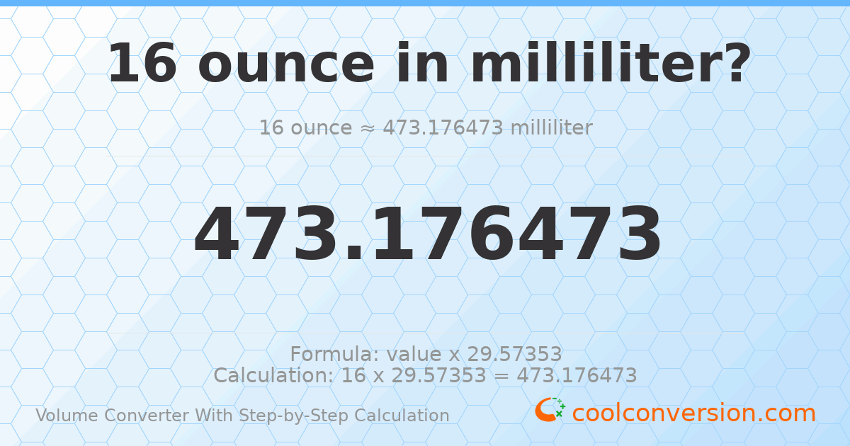 16 ounces = 473.176 milliliters