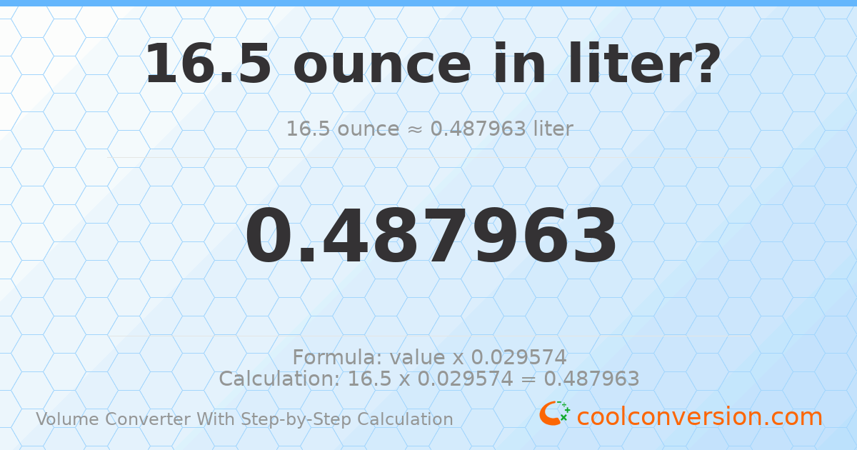 16.5 ounces = 0.487963 liters