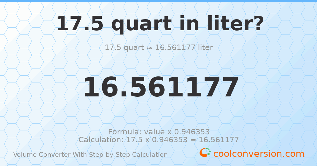 17.5 quarts = 16.5612 liters