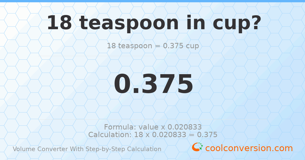 18 Teaspoons = 0.375 cups