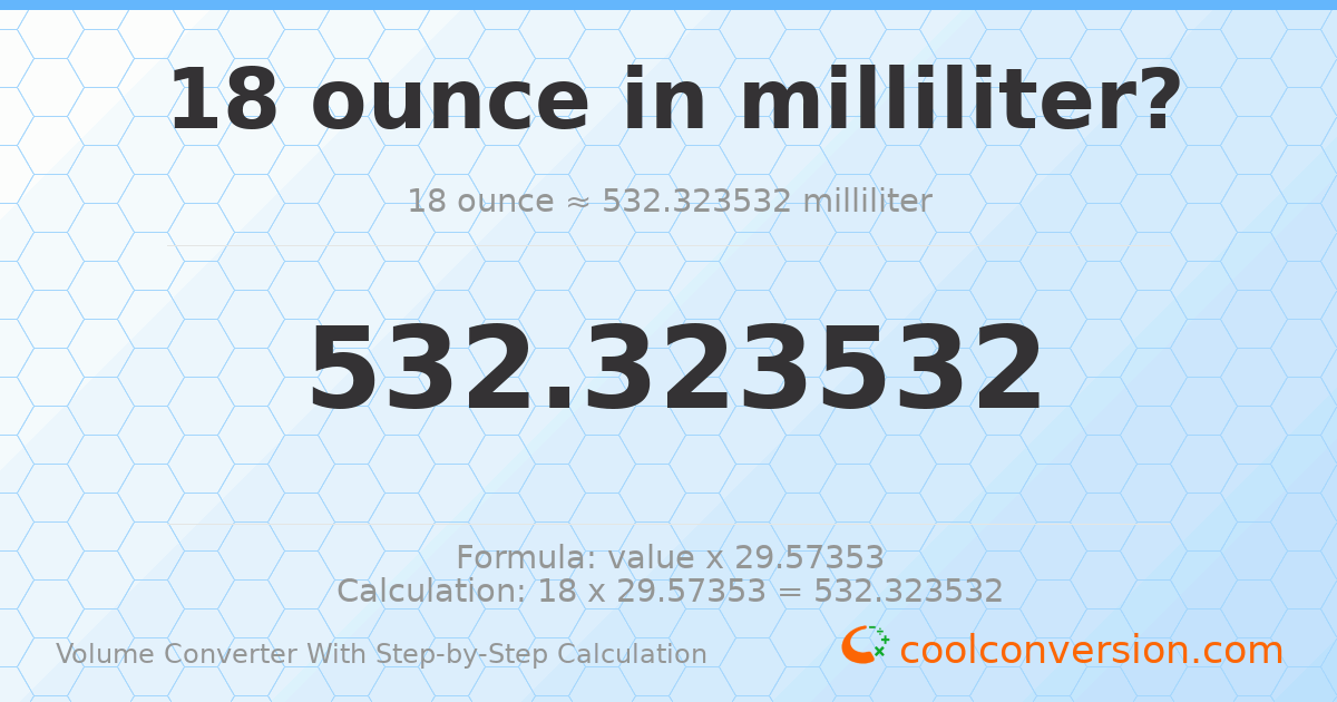 18 ounces = 532.324 milliliters