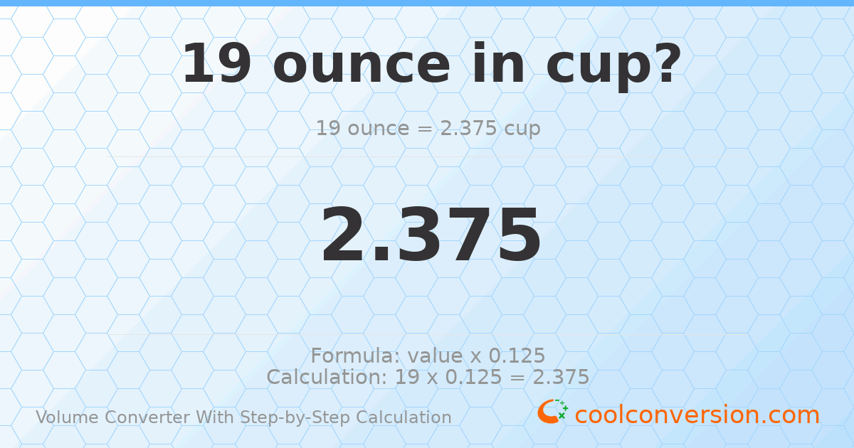 19 ounces = 2.375 cups