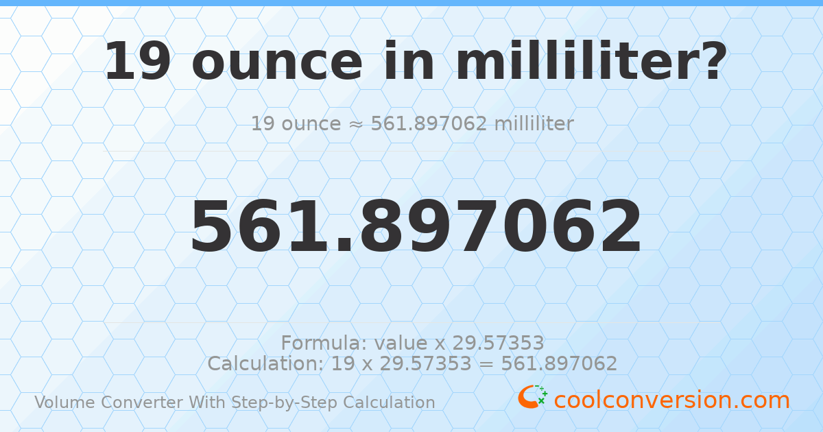19 ounces = 561.897 milliliters