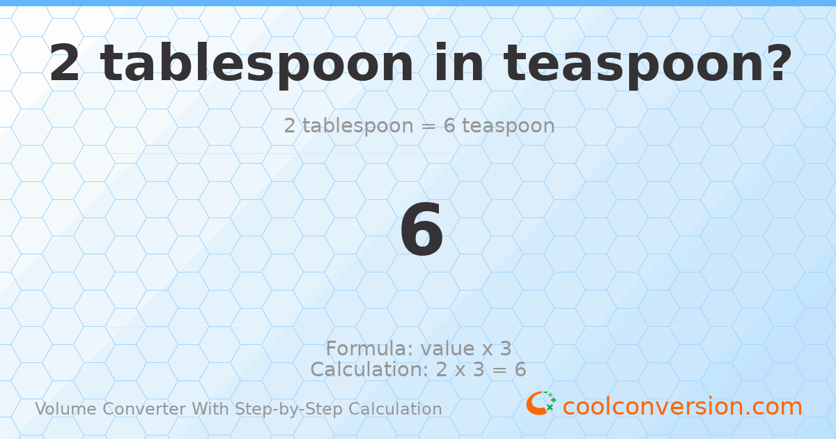 2 Tablespoons = 6 Teaspoons