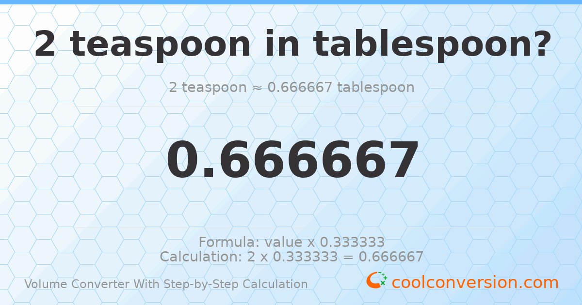 2 Teaspoons = 0.666667 Tablespoons