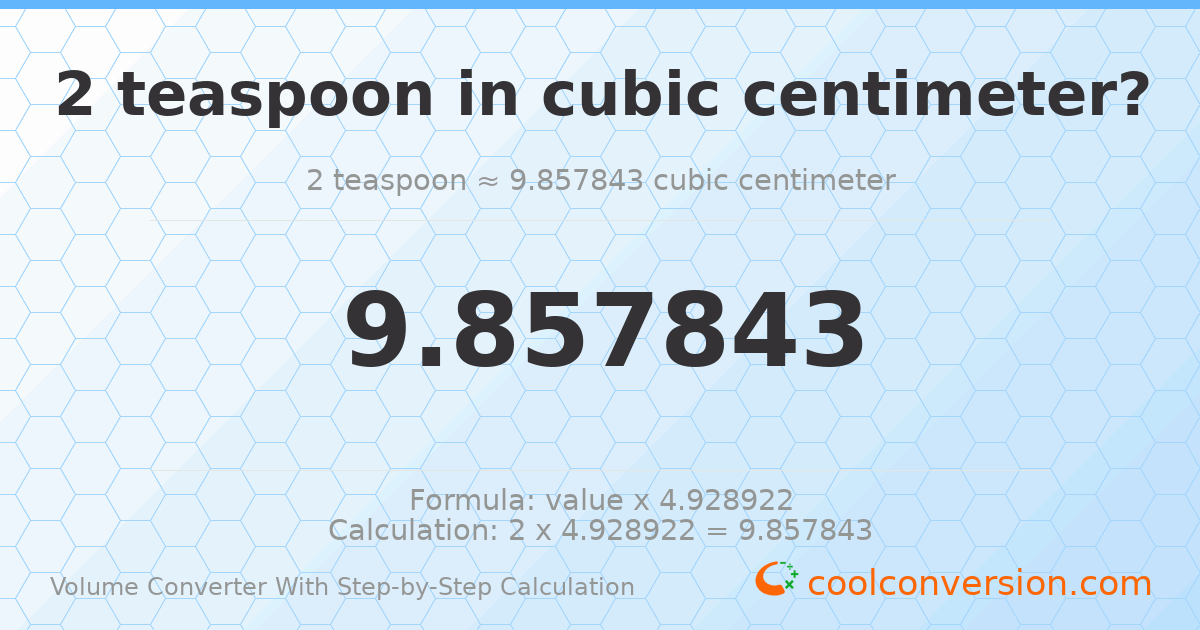 2 Teaspoons = 9.85784 cubic centimeters