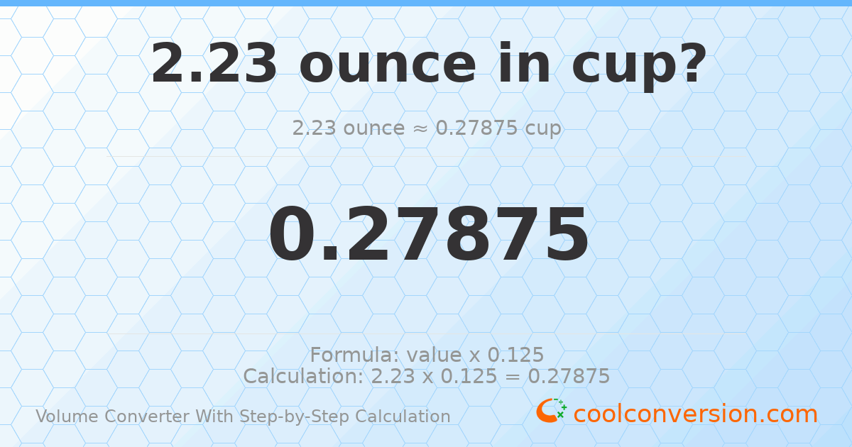 2.23 ounces = 0.27875 cups