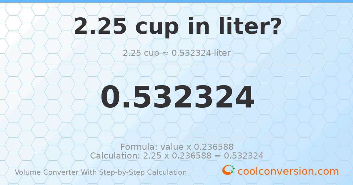 2.25 cups = 0.532324 liters