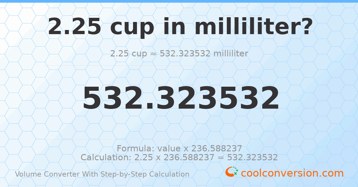 2.25 cups = 532.324 milliliters