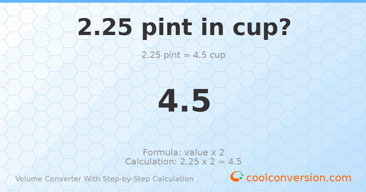 2.25 pints = 4.5 cups