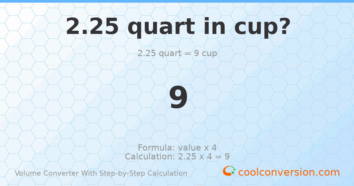 2.25 quarts = 9 cups