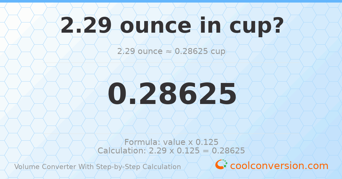 2.29 ounces = 0.28625 cups