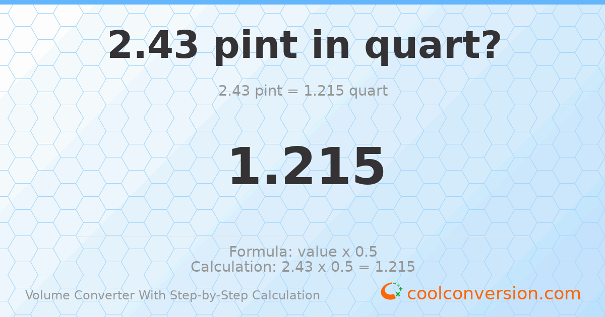 2.43 pints = 1.215 quarts