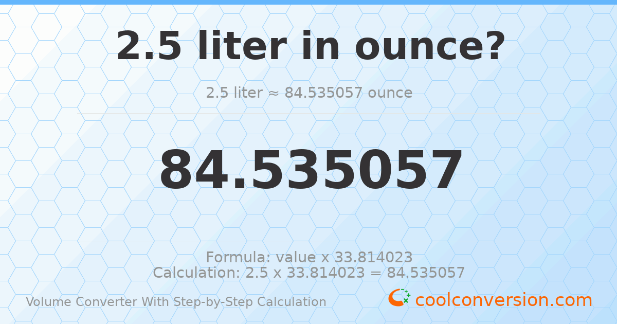 2.5 liters = 84.5351 ounces