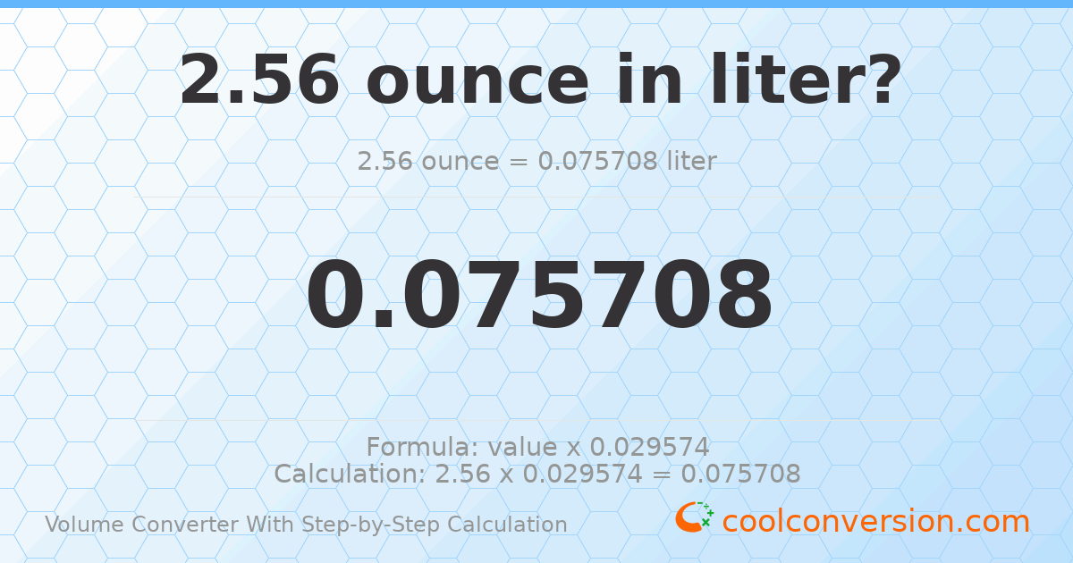 2.56 ounces = 0.0757082 liters