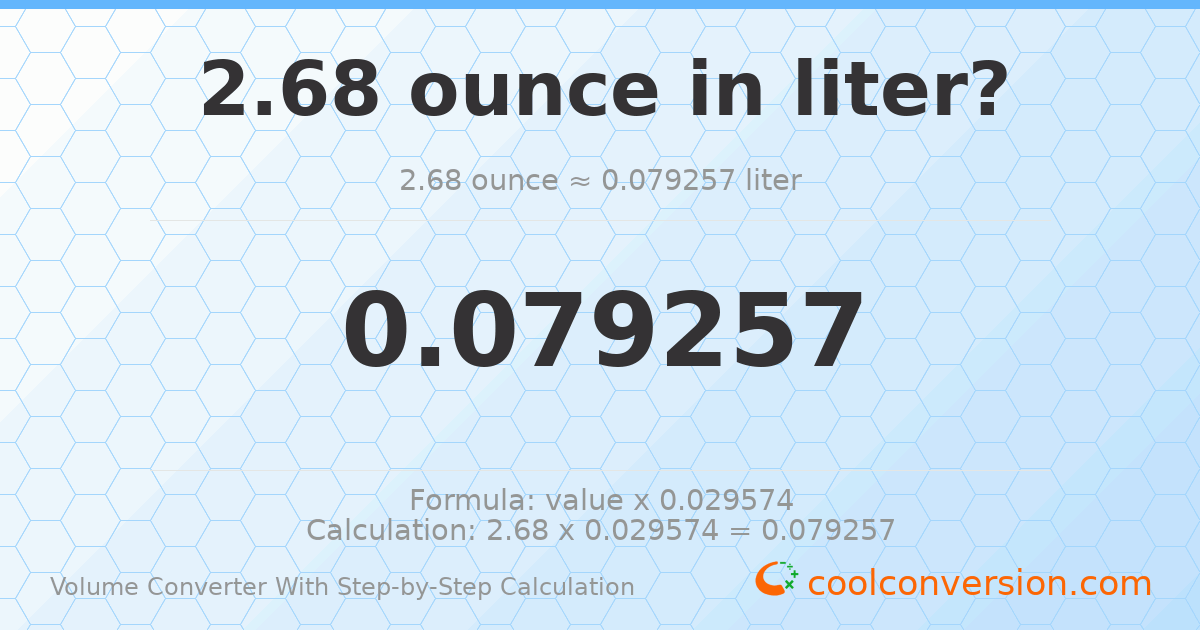 2.68 ounces = 0.0792571 liters