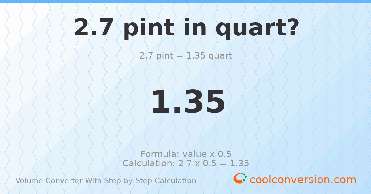 2.7 pints = 1.35 quarts