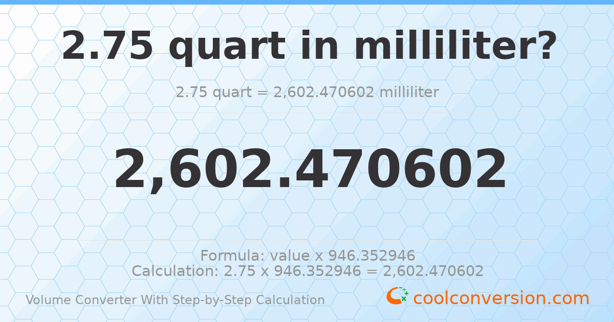 2.75 quarts = 2602.47 milliliters