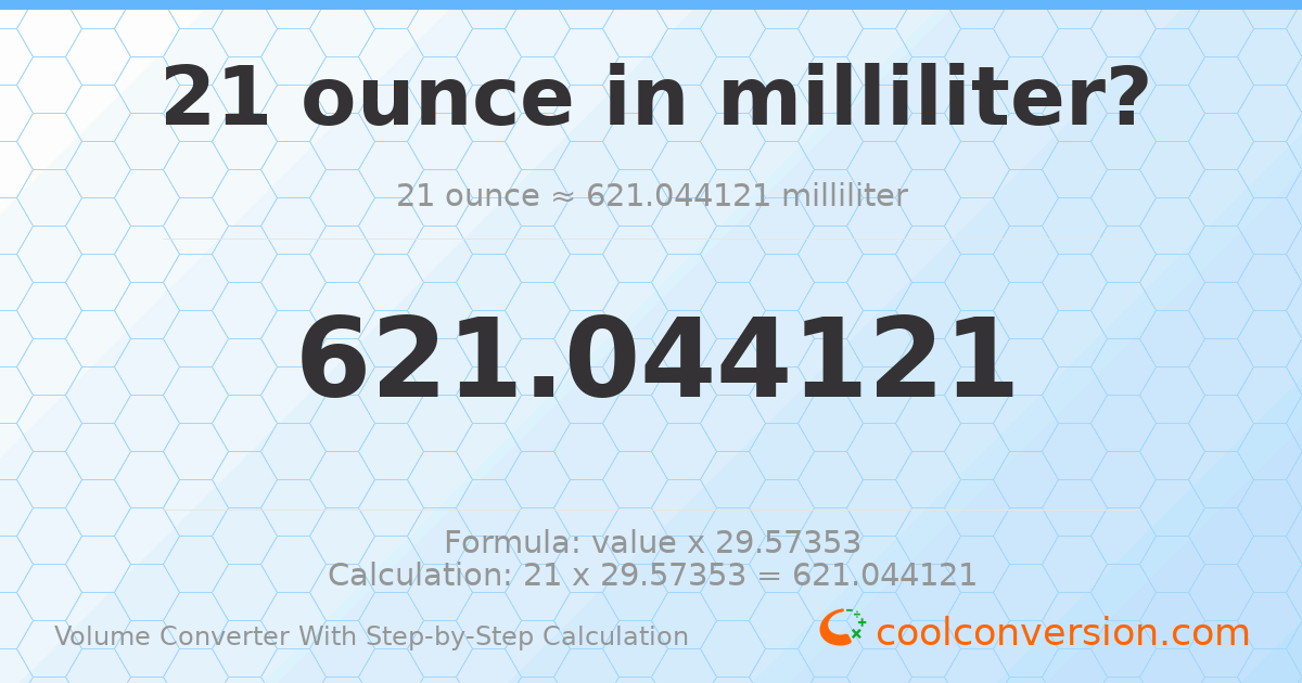 21 ounces = 621.044 milliliters