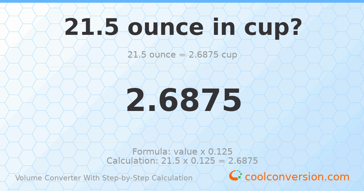 21.5 ounces = 2.6875 cups