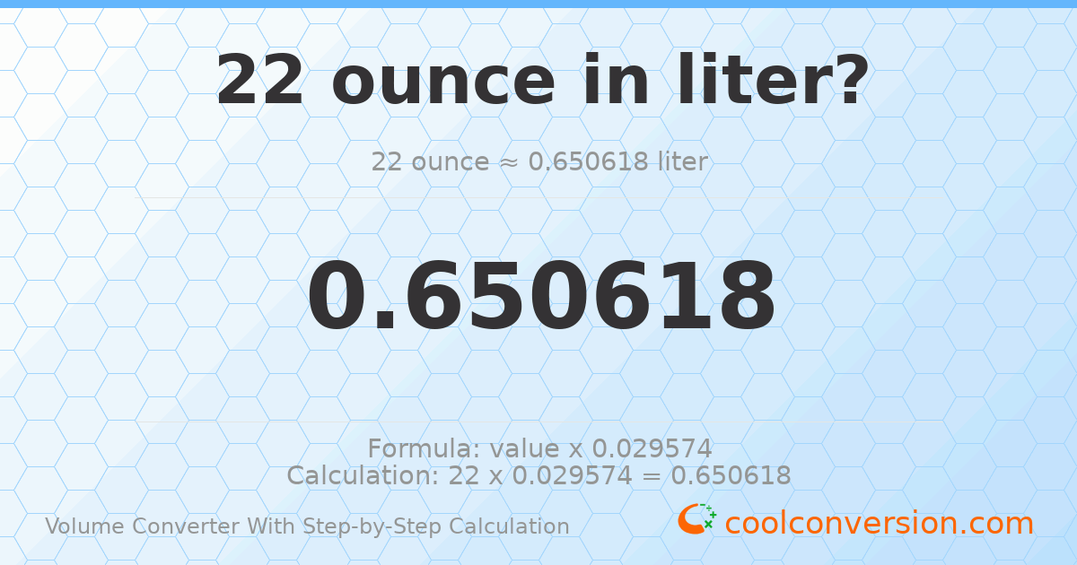 22 ounces = 0.650618 liters