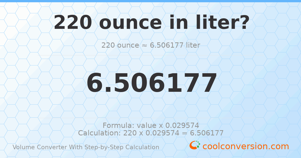 220 ounces = 6.50618 liters