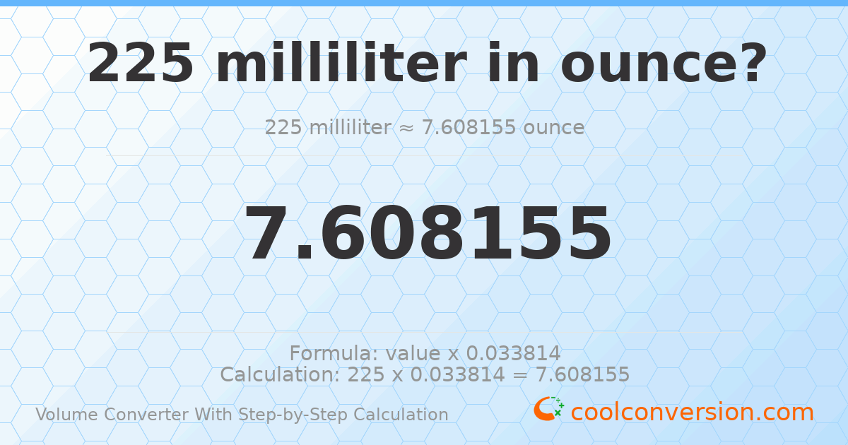 225 milliliters = 7.60816 ounces