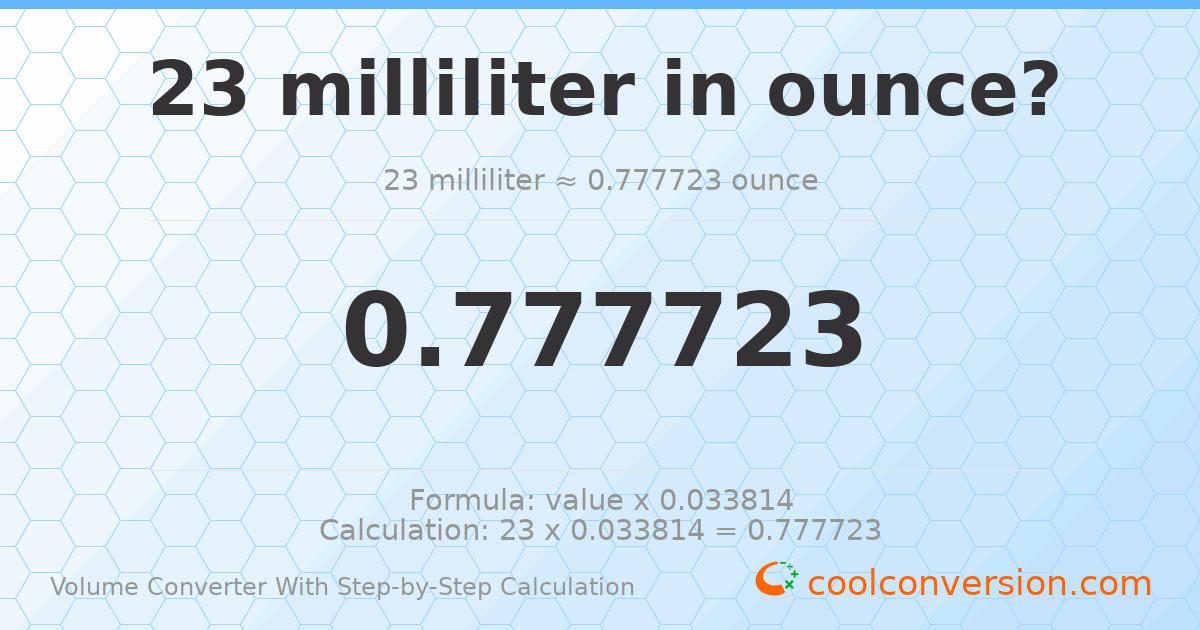 23 milliliters = 0.777723 ounces