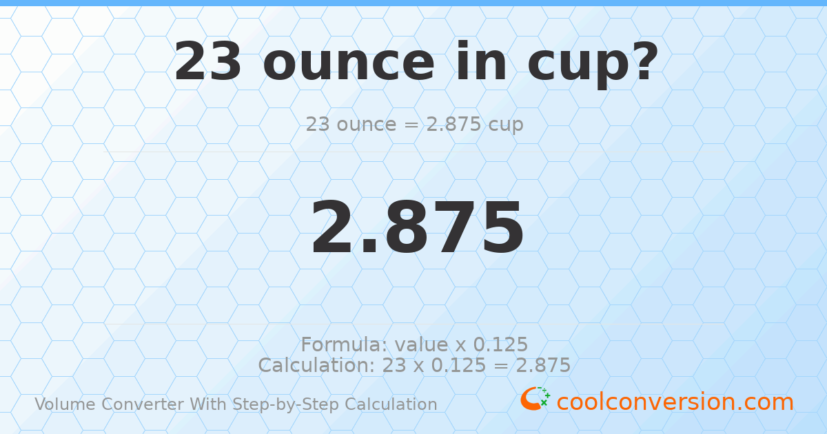 23 ounces = 2.875 cups