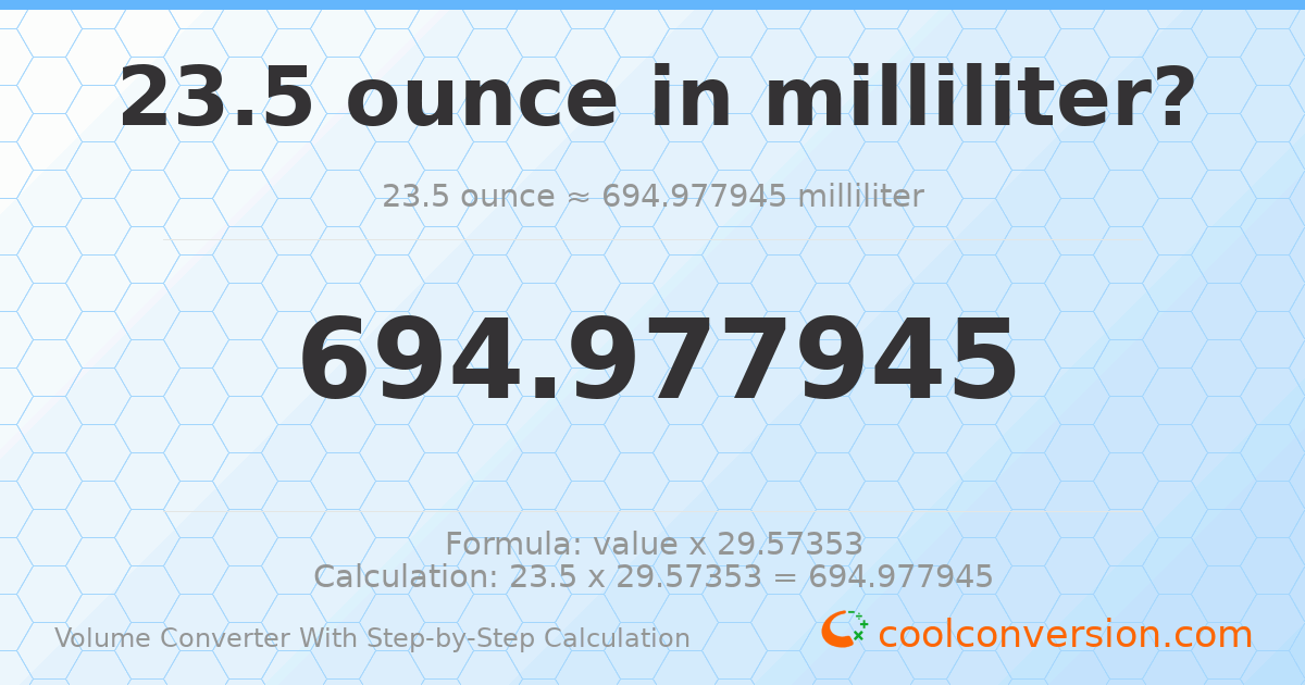 23.5 ounces = 694.978 milliliters