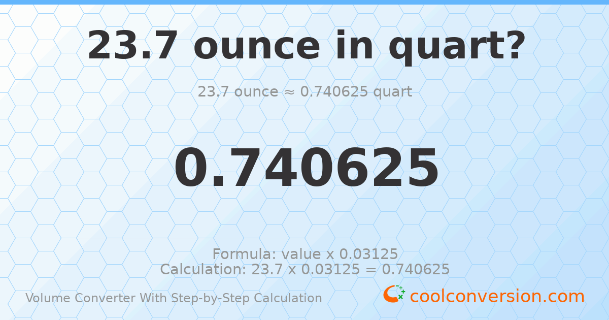 23.7 ounces = 0.740625 quarts