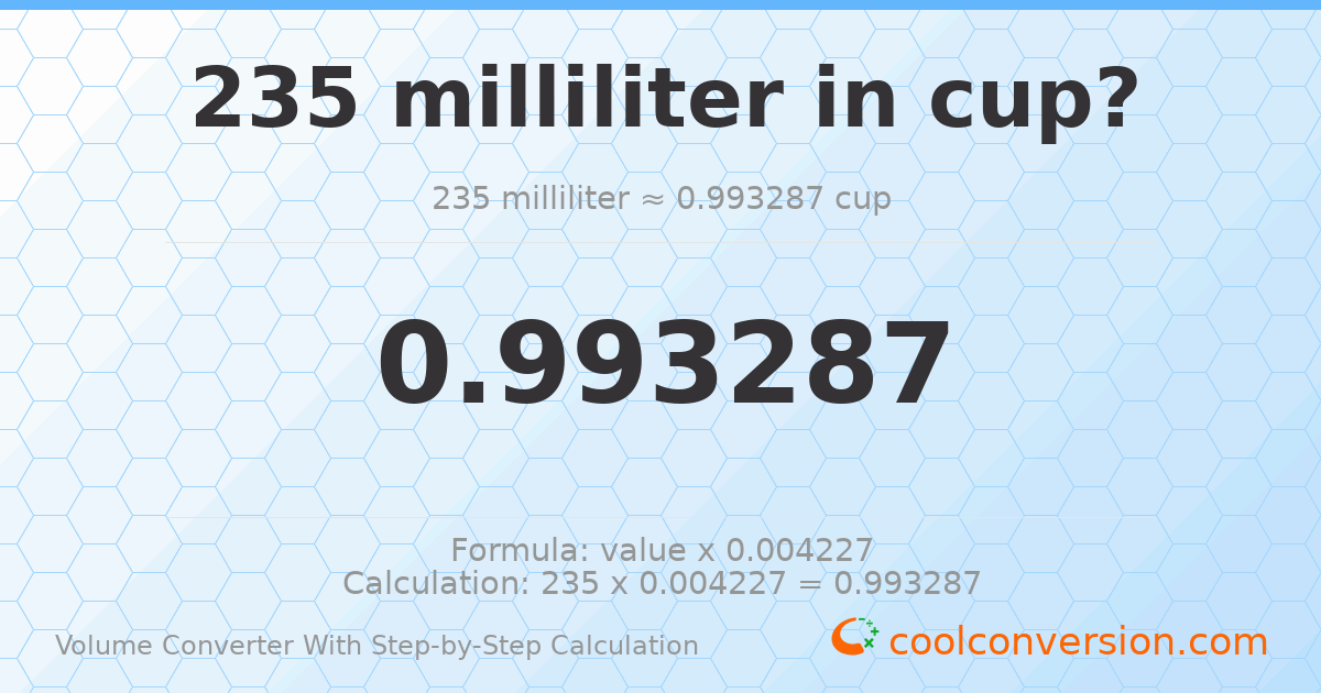235 milliliters = 0.993287 cups