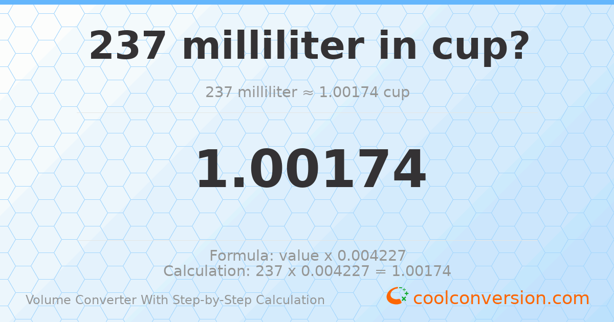237 milliliters = 1.00174 cups