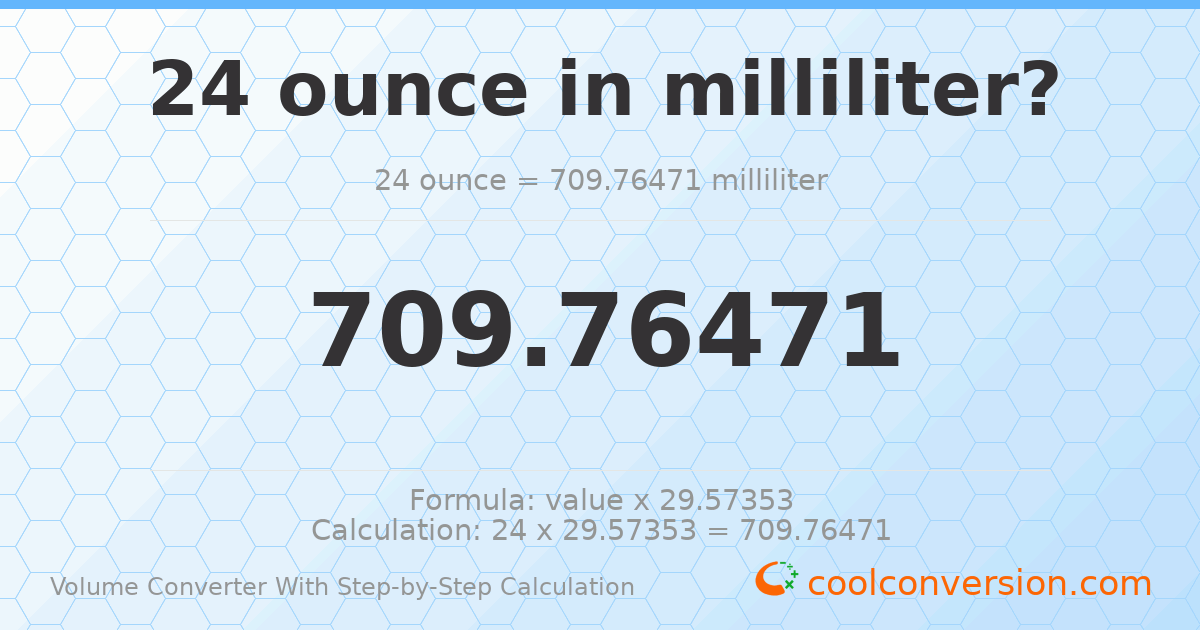 24 ounces = 709.765 milliliters