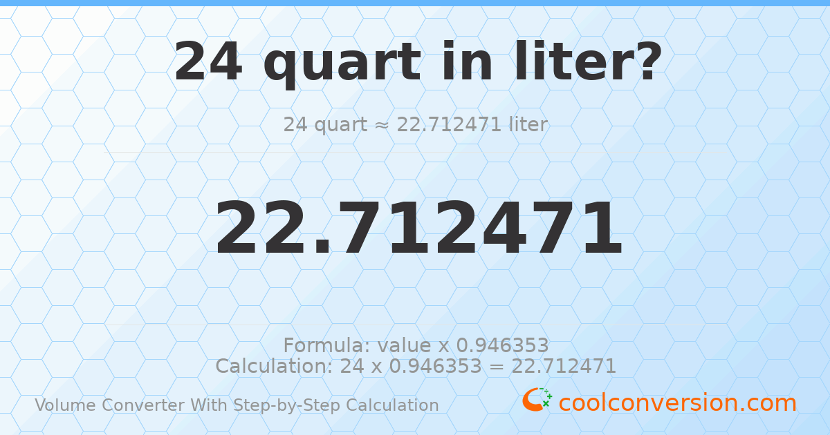 24 quarts = 22.7125 liters