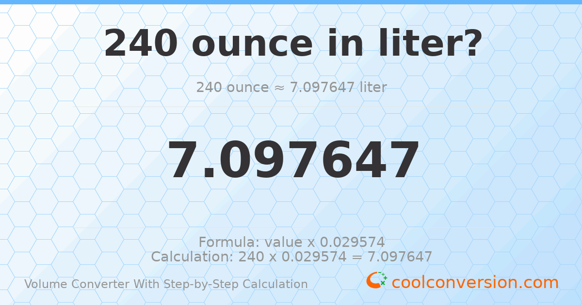 240 ounces = 7.09765 liters