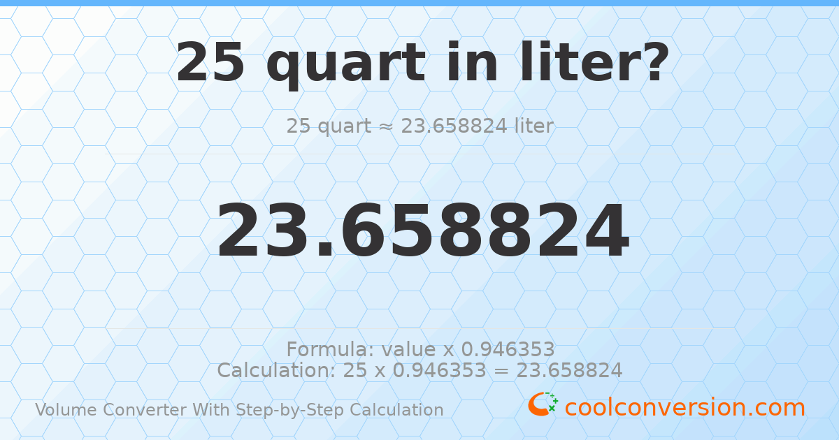 25 quarts = 23.6588 liters