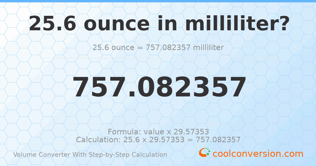 25.6 ounces = 757.082 milliliters