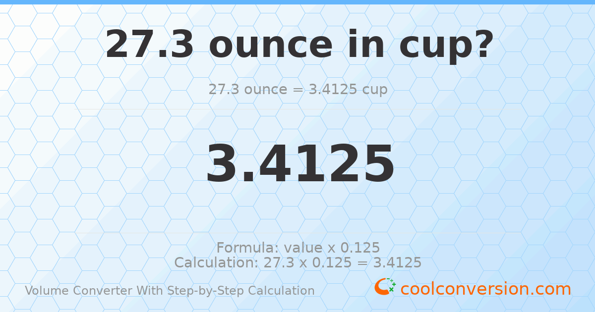 27.3 ounces = 3.4125 cups