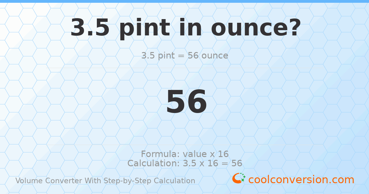 3.5 pints = 56 ounces