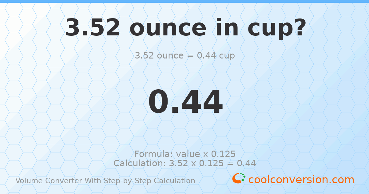 3.52 ounces = 0.44 cups