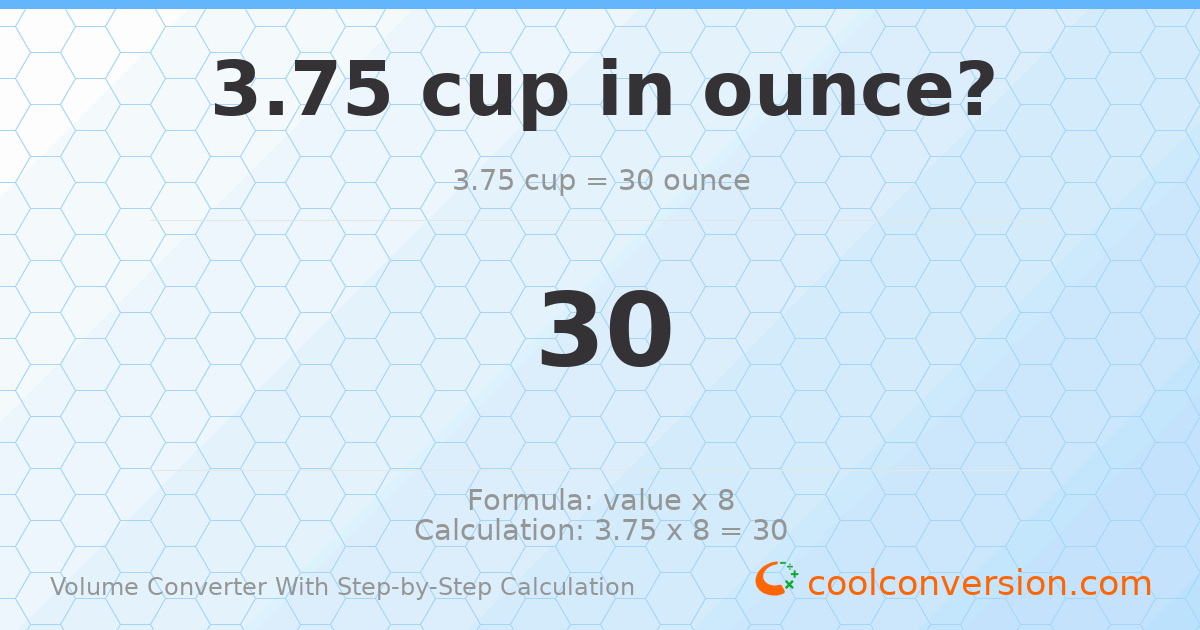 3.75 cups = 30 ounces