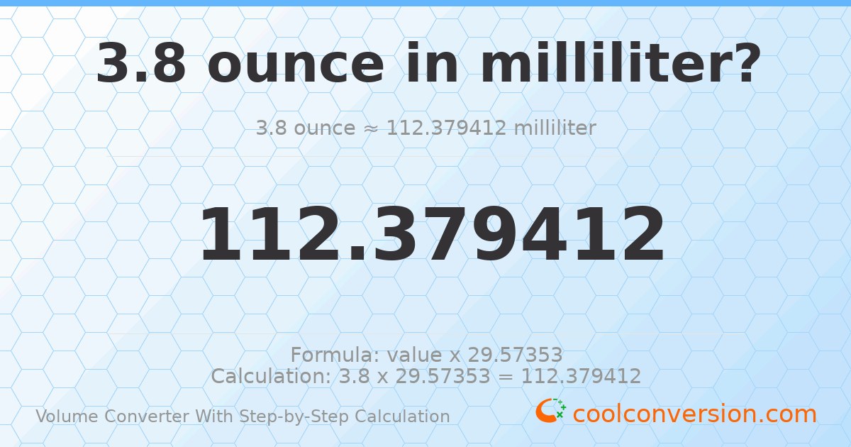 3.8 ounces = 112.379 milliliters