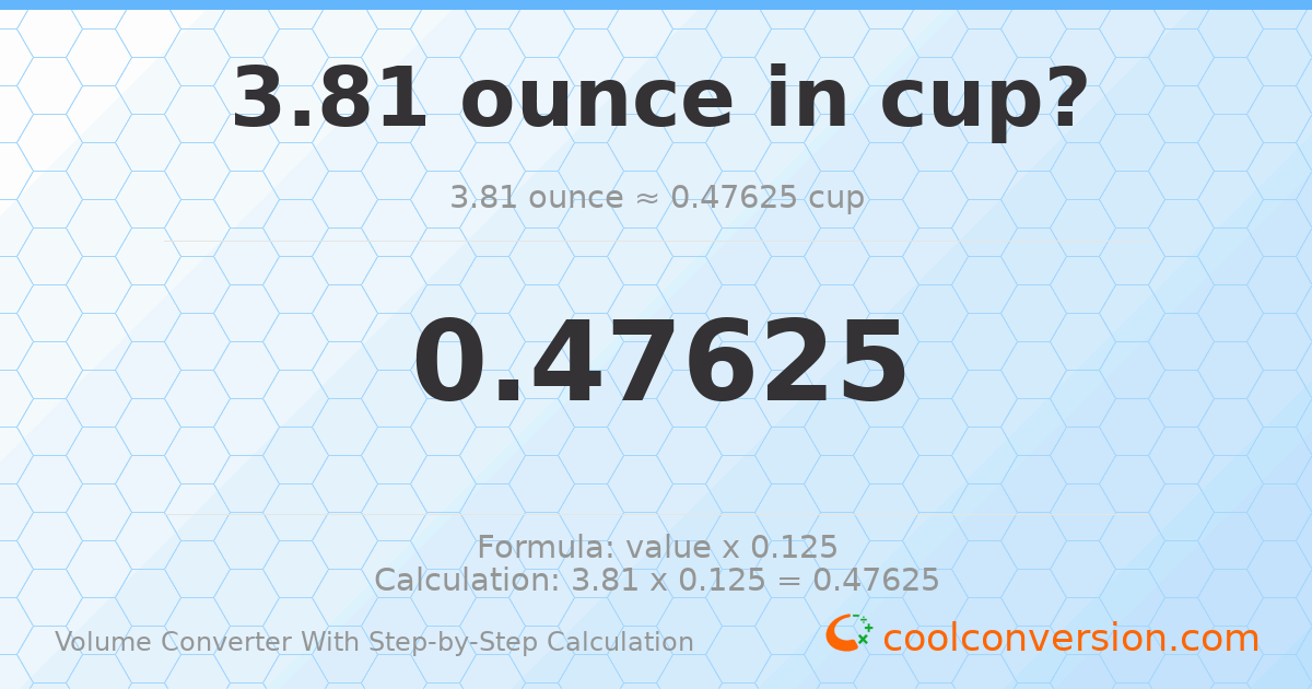 3.81 ounces = 0.47625 cups